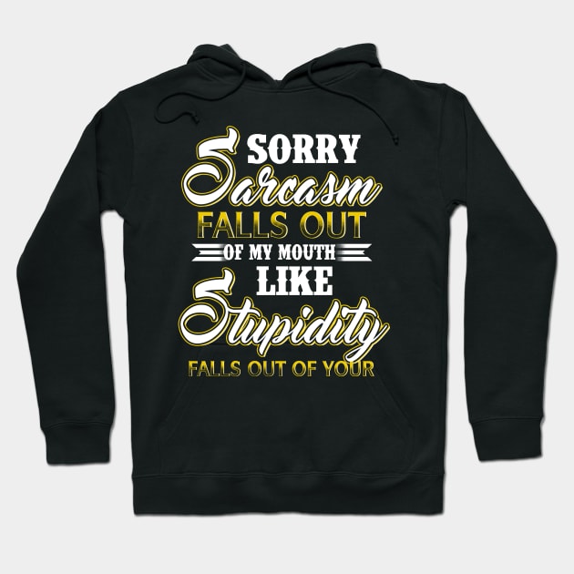 Sorry Sarcasm Falls Out Of My Mouth Like Stupidity Falls Out Of Yours Costume Gift Hoodie by Ohooha